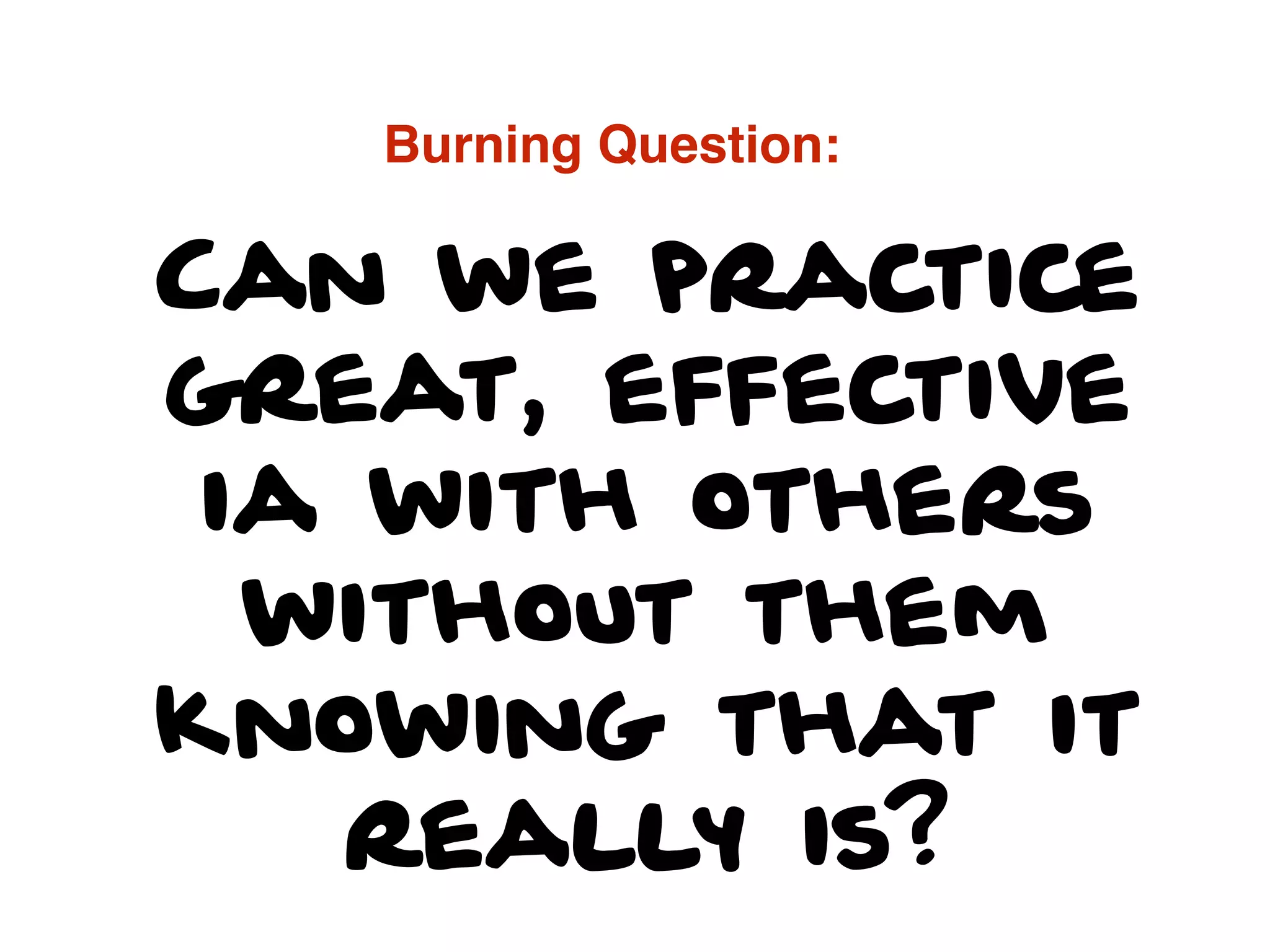 Can we practice
great, effective
ia with others
without them
knowing that it
really is?
Burning Question:
 