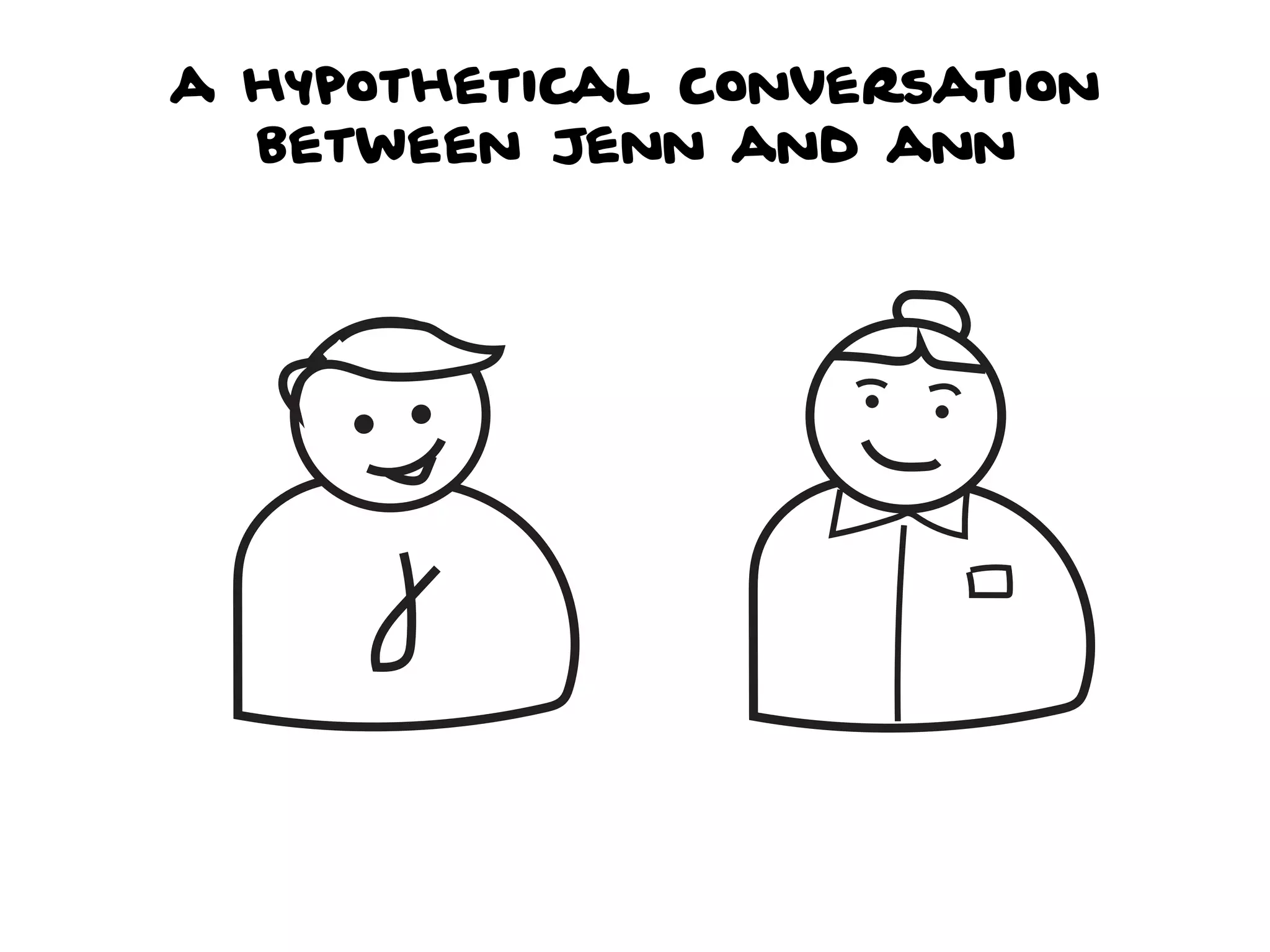 a hypothetical conversation
between Jenn and ann
 