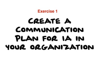 Create a
Communication
Plan for Ia in
your organization
Exercise 1
 