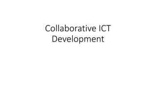 Collaborative ICT
Development
 