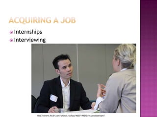 Acquiring a JobInternshipsInterviewinghttp://www.flickr.com/photos/usfbps/4607149210/in/photostream/