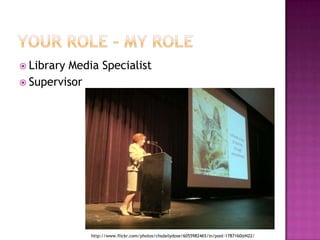 Your Role – My RoleLibrary Media SpecialistSupervisorhttp://www.flickr.com/photos/chsdailydose/6055982465/in/pool-1787160@N22/