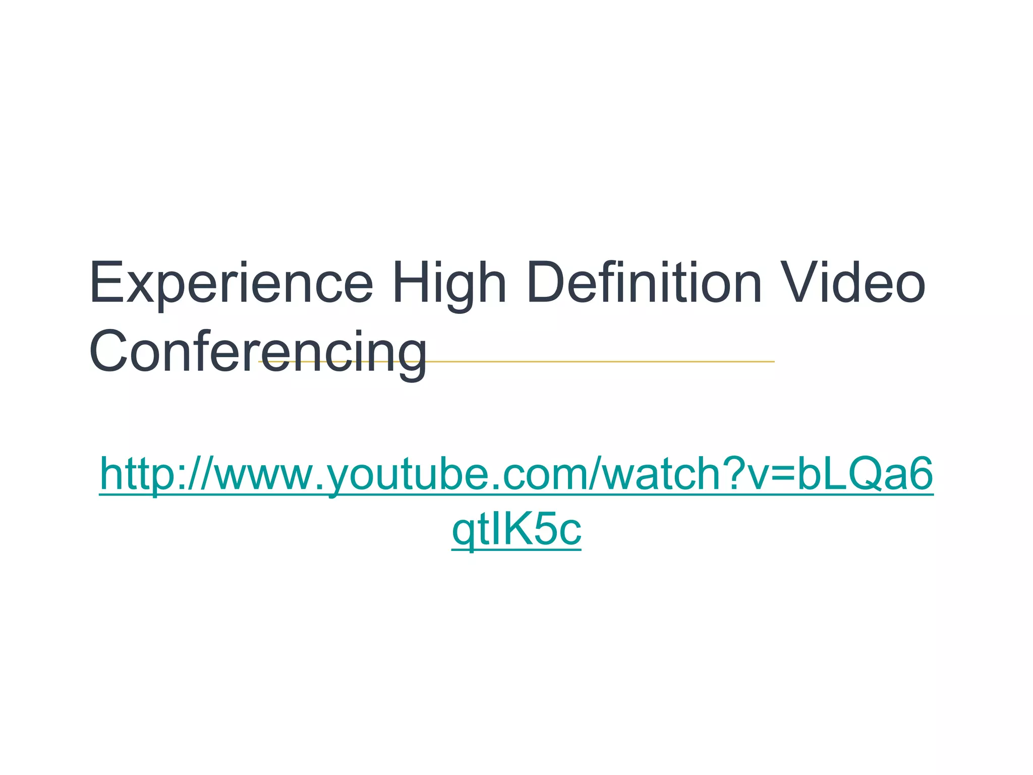 Experience High Definition Video Conferencinghttp://www.youtube.com/watch?v=bLQa6qtIK5c