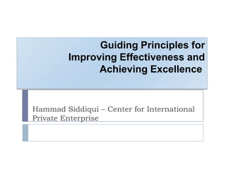 Guiding Principles for
         Improving Effectiveness and
               Achieving Excellence


Hammad Siddiqui – Center for International
Private Enterprise
 
