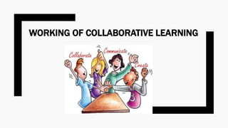 WORKING OF COLLABORATIVE LEARNING
 