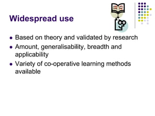 Widespread use
 Based on theory and validated by research
 Amount, generalisability, breadth and
applicability
 Variety of co-operative learning methods
available
R Q
 