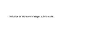 • Inclusion or exclusion of stages.substantiate..
 