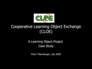 Cooperative Learning Object Exchange (CLOE) A Learning Object Project  Case Study Peter Tittenberger, July 2009 