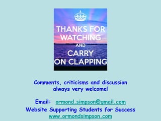 Comments, criticisms and discussion
always very welcome!
Email: ormond.simpson@gmail.com
Website Supporting Students for Success
www.ormondsimpson.com
 