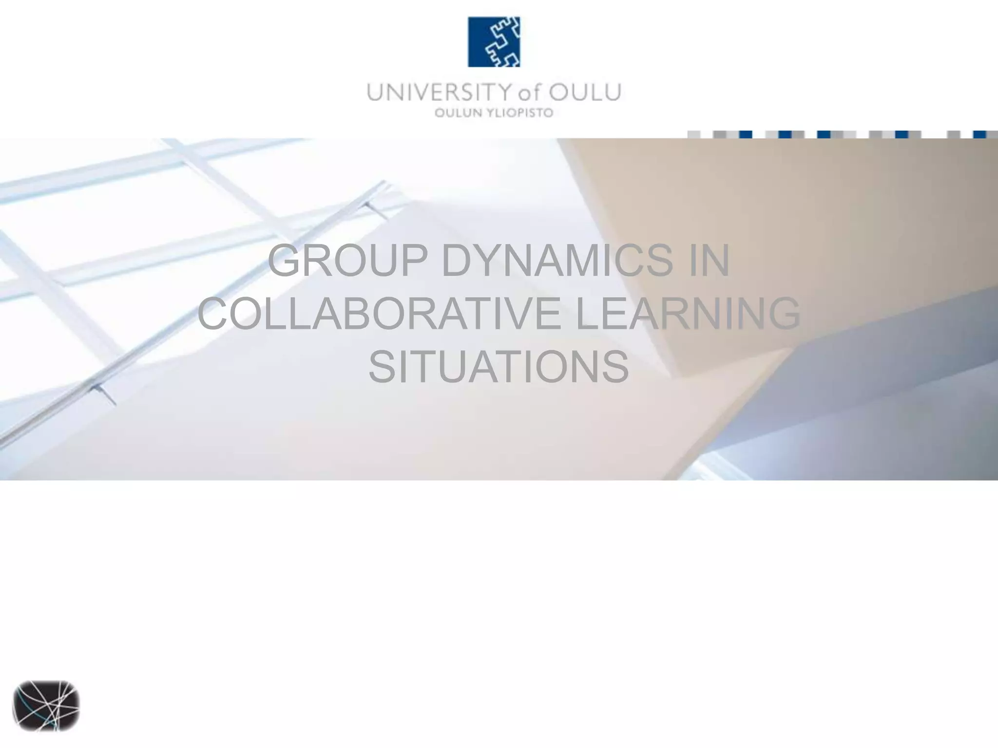 GROUP DYNAMICS IN
COLLABORATIVE LEARNING
SITUATIONS

 