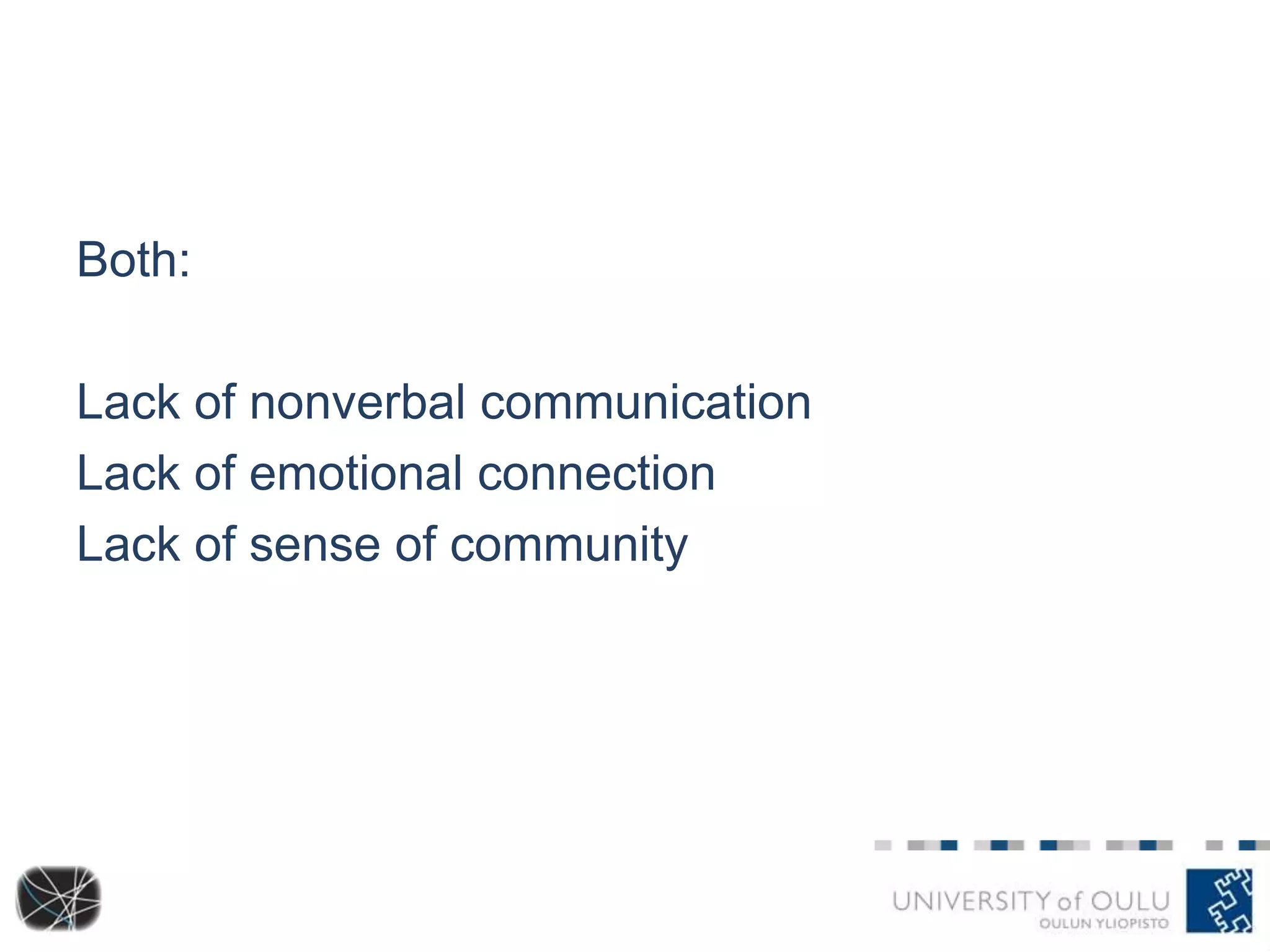 Both: 
Lack of nonverbal communication 
Lack of emotional connection 
Lack of sense of community 
 
