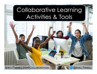 @SHELLTERRELLSHELLYTERRELL.COM/COLLABORATION
Collaborative Learning
Activities & Tools
 