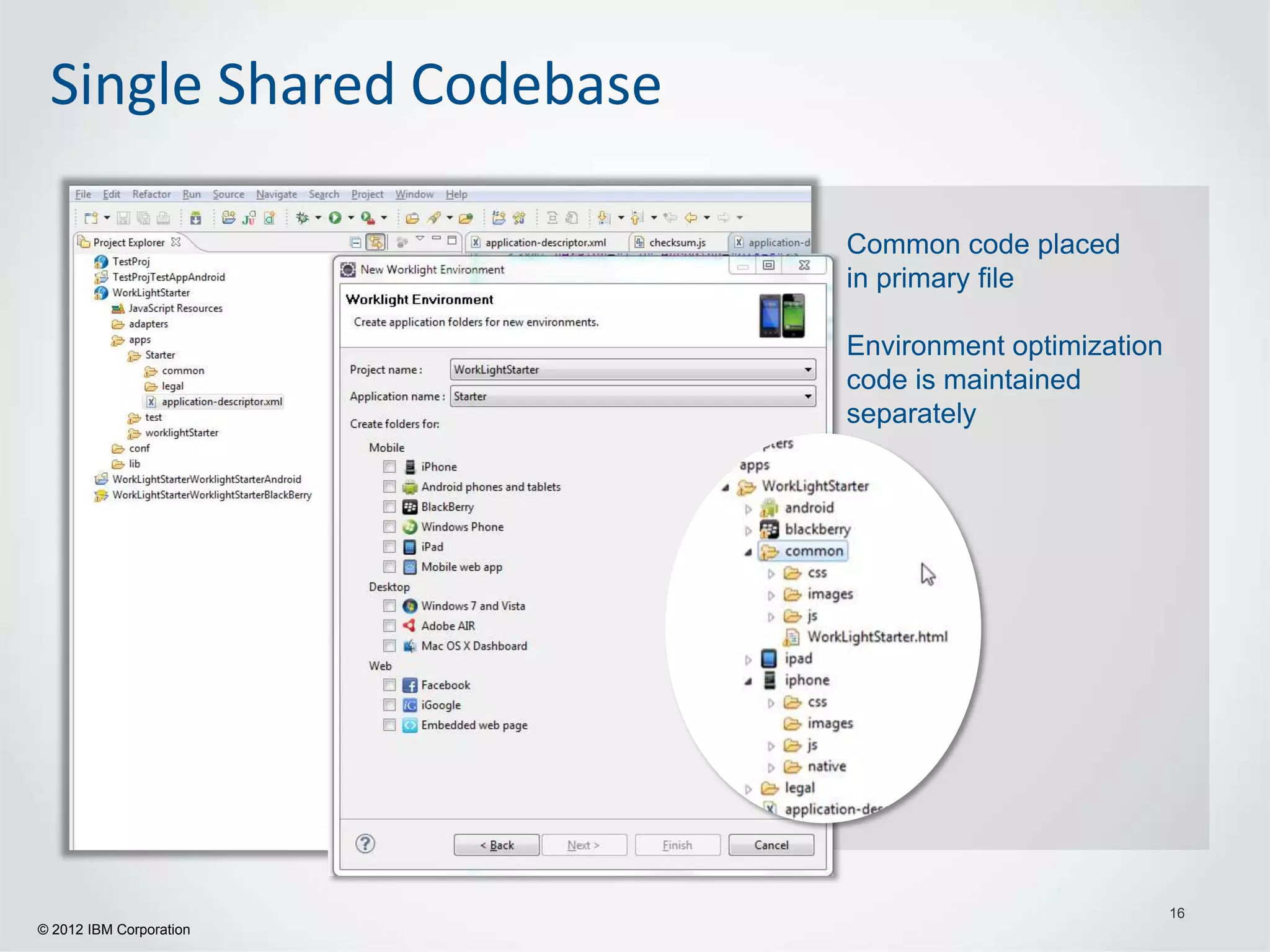 Single Shared Codebase

                          Common code placed
                          in primary file

                          Environment optimization
                          code is maintained
                          separately




                                                     16
© 2012 IBM Corporation
 