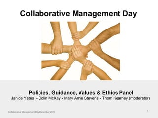 Collaborative Management Day  Policies, Guidance, Values & Ethics Panel Janice Yates  - Colin McKay - Mary Anne Stevens - Thom Kearney (moderator)  