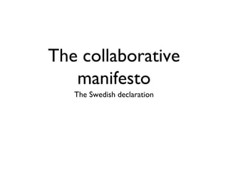 The collaborative
   manifesto
   The Swedish declaration
 