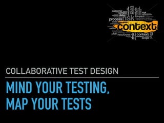 MIND YOUR TESTING,
MAP YOUR TESTS
COLLABORATIVE TEST DESIGN
 