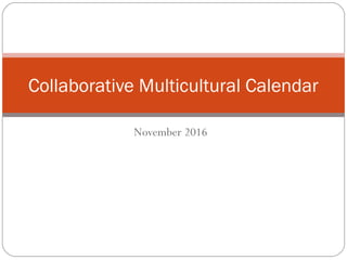 November 2016
Collaborative Multicultural Calendar
 
