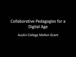 Collaborative	Pedagogies	for	a	
Digital	Age
Austin	College	Mellon	Grant
 