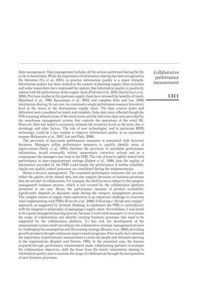 Data management. Data management includes all the actions performed during the life            Collaborative
cycle of shared data. While the importance of information sharing has been recognized in        performance
the literature (Yu et al., 2001), in practice information quality is a major obstacle.
Information quality has been studied in the context of planning supply chain activities        measurement
and some researchers have expressed the opinion that information quality is positively
related with the performance of the supply chain (Petersen et al., 2005; Simchi-Levi et al.,
2008). Previous studies in the upstream supply chain have stressed the beneﬁts of timely              1311
(Bourland et al., 1996; Karaesmen et al., 2004) and complete (Chu and Lee, 2006)
information sharing. In our case, we examined a single performance measure (inventory
level at the store), at the downstream supply chain. The data sources (sales and
deliveries) were considered as timely and complete. Sales data were collected though the
POS scanning infrastructure of the retail stores and the deliveries data were provided by
the warehouse management system that controls the operations of the retail DC.
However, their mix failed to accurately estimate the inventory levels at the store, due to
shrinkage and other factors. The role of new technologies, and in particular RFID
technology, could be a key enabler to improve information quality in an automated
manner (Kelepouris et al., 2007; Lee and Park, 2008).
   The provision of inaccurate performance measures is associated with incorrect
decisions. Managers utilize performance measures to quickly identify areas of
improvement (Neely et al., 1995), therefore the provision of unreliable performance
information, would eventually initiate unnecessary corrective actions and as a
consequence the managers lose trust in the PMS. The role of trust is tightly linked with
performance in inter-organizational settings (Zaheer et al., 1998), thus the quality of
information provided by the PMS could hinder the performance if neither reliability
checks nor quality control processes are considered during the implementation.
   Business-process management. The examined performance measures did not only
reﬂect the quality of the shared data, but also support decisions on business processes
that are not part of collaboration. For example, the shelf layout is subject to the category
management business process, which is not covered by the collaboration platform
presented in our case. Hence, the performance measure of product availability
signiﬁcantly depends on decisions made during the category management process.
The complex nature of supply chain operations is an important challenge to overcome
when implementing such PMSs (Fawcett et al., 2008). Following a “divide and conquer”
approach, as suggested by systems thinking, to implement the PMS is contradictory
with the integrative philosophy of managing a supply chain. Nevertheless, it was found
to be a good managerial learning process, because it motivated managers to re-evaluate
the scope of collaboration and identify existing business processes that need to be
supported by the collaboration platform. To this end, the development of the
measurement system itself can enhance the collaborative strategic management process
by challenging the assumptions and the existing strategy (Bourne et al., 2000), providing
growth prospects though continuous improvement programs. Prior works have stressed
the importance of performance measurement to motivate people and stimulate learning
in the organizations (Kaplan and Norton, 1995). In the presented case, the lessons
acquired through performance measurement made collaborating partners re-evaluate
the collaboration objectives, shift the focus from the timely information sharing to
information quality and re-examine the scope of collaboration through the incorporation
of new business processes.
 