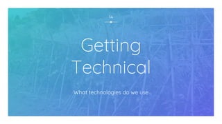 Getting
Technical
What technologies do we use
14
 