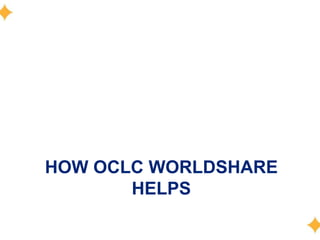 HOW OCLC WORLDSHARE
       HELPS
 