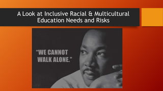A Look at Inclusive Racial & Multicultural
Education Needs and Risks

 