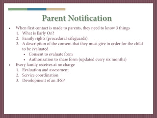 Parent Notification
•   When first contact is made to parents, they need to know 3 things
    1. What is Early On?
    2. ...