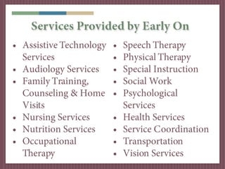 Services Provided by Early On
• Assistive Technology   •   Speech Therapy
  Services               •   Physical Therapy
• ...