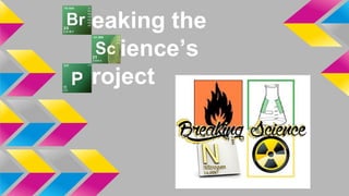 Breaking the
Science’s
roject
 