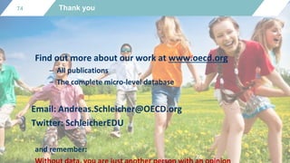 74
74 Thank you
Find out more about our work at www.oecd.org
– All publications
– The complete micro-level database
Email: Andreas.Schleicher@OECD.org
Twitter: SchleicherEDU
and remember:
 