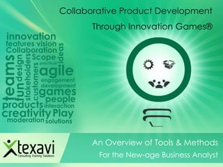 An Overview of Tools & Methods
For the New-age Business Analyst
Collaborative Product Development
Through Innovation Games®
 