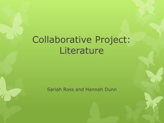 Collaborative Project: Literature Sariah Ross and Hannah Dunn 