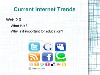Current Internet Trends
Web 2.0
  What is it?
  Why is it important for education?
 