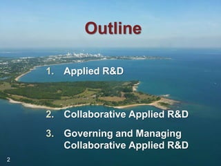 2Outline  Applied R&DCollaborative Applied R&DGoverning and Managing Collaborative Applied R&D