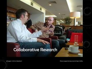 @topgold #LITcrm #webtech Photo snapped during Limerick Open Coffee.
Collaborative Research
 