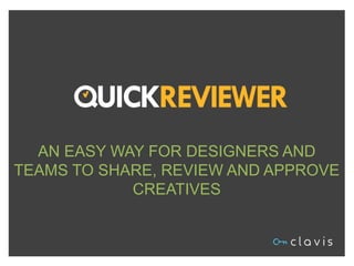 AN EASY WAY FOR DESIGNERS AND
TEAMS TO SHARE, REVIEW AND APPROVE
CREATIVES
 