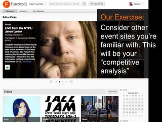 Our Exercise:
Consider other
event sites you’re
familiar with. This
will be your
“competitive
analysis”

 
