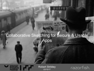 Robert Stribley
03/10/17
Collaborative Sketching for Secure & Usable Apps
 