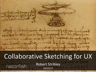 Collaborative Sketching for UX
Robert Stribley
10/22/13

 