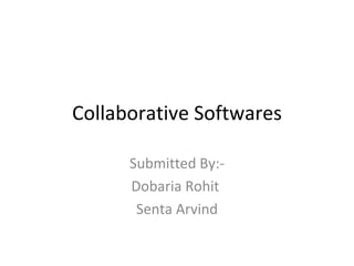 Collaborative Softwares Submitted By:- Dobaria Rohit  Senta Arvind 