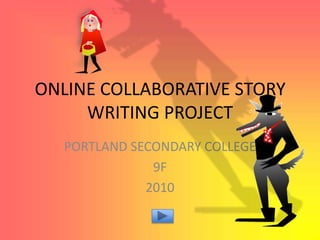 ONLINE COLLABORATIVE STORY WRITING PROJECT  PORTLAND SECONDARY COLLEGE 9F 2010 