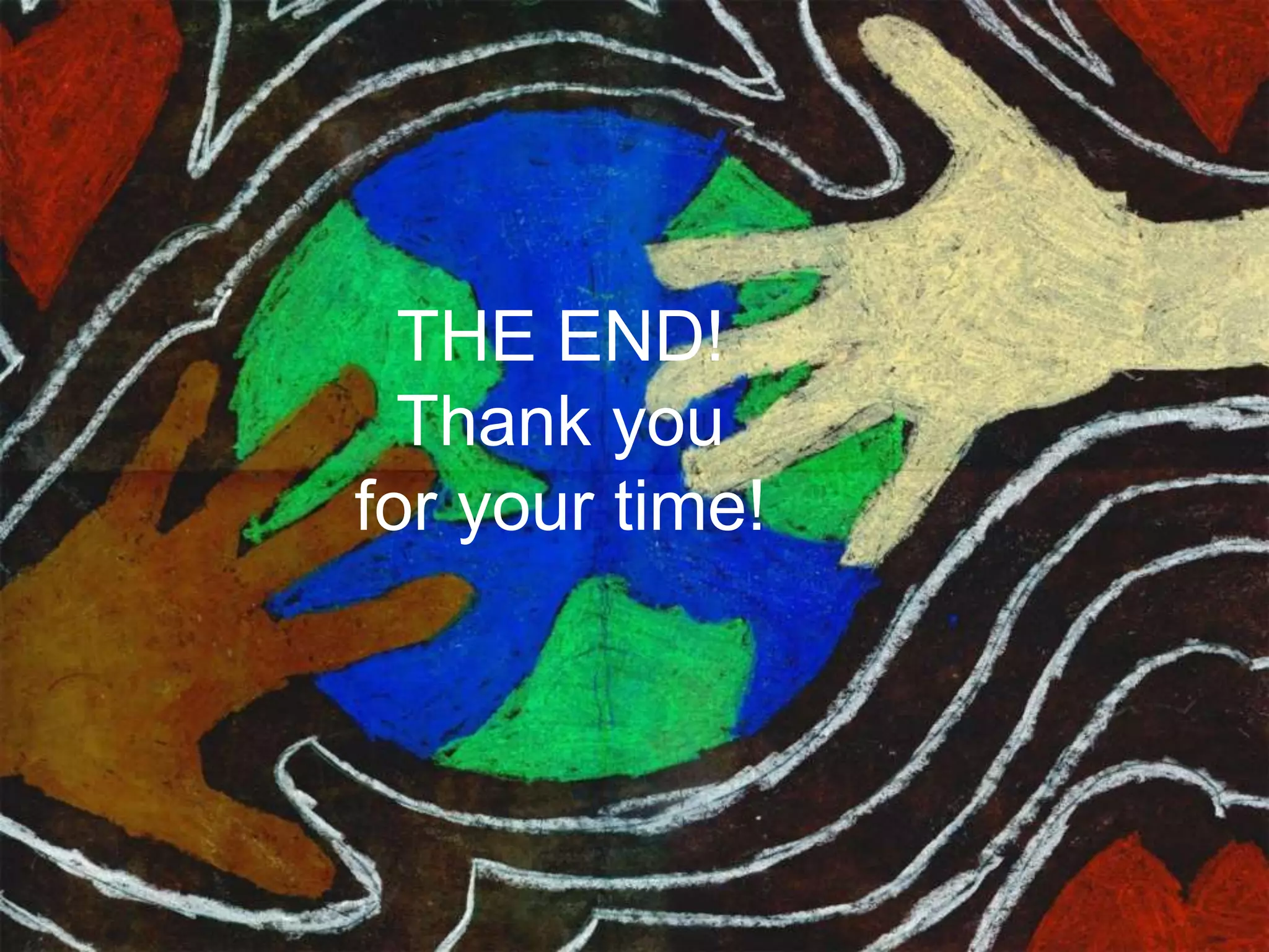 THE END! 
Thank you 
for your time! 
