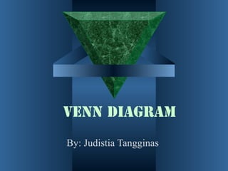 Venn Diagram
By: Judistia Tangginas
 