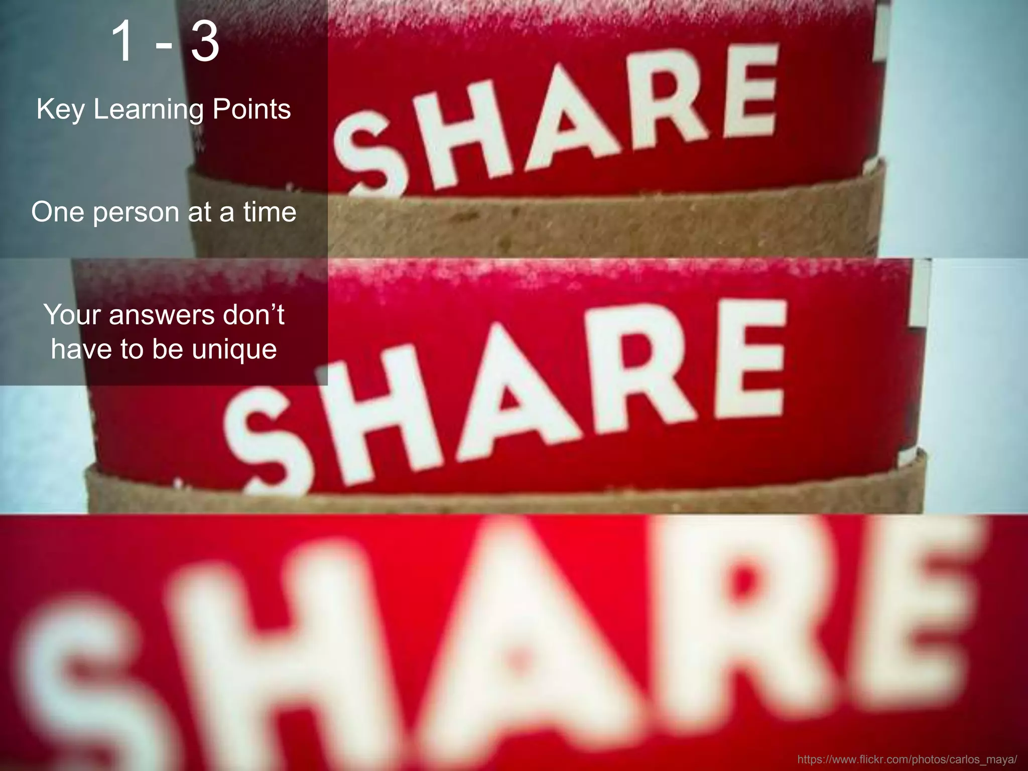 28 
https://www.flickr.com/photos/carlos_maya/ 
1 - 3 
Key Learning Points 
One person at a time 
Your answers don’t 
have to be unique 
 