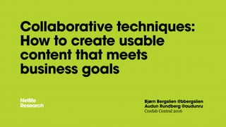 Collaborative techniques:
How to create usable
content that meets
business goals
Bjørn Bergslien @bbergslien
Audun Rundberg @audunru
Confab Central 2016
 