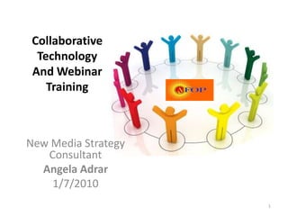 New Media Strategy Consultant Angela Adrar 1/7/2010 1 Collaborative Technology And Webinar Training 