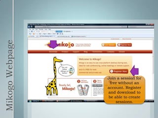 Mikogo WebpageJoin a session for free without an account. Register and download to be able to create sessions.