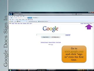 Google Docs Sign InGo to www.google.com and click “sign in” even the first time.