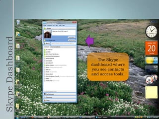 Skype DashboardThe Skype dashboard where you see contacts and access tools.