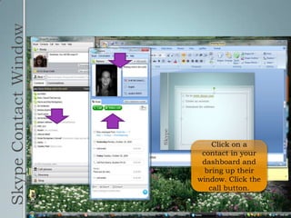 Skype Contact WindowClick on a contact in your dashboard and bring up their window. Click the call button.